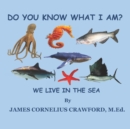 Image for Do You Know What I Am? : We Live in the Sea.