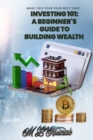 Image for Investing 101 : A Beginner&#39;s Guide to Building Wealth
