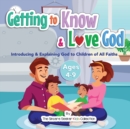 Image for Getting to Know &amp; Love God : Teaching &amp; Introducing God to Kid&#39;s of All Faiths Who Is God for Kids?