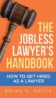 Image for The Jobless Lawyer&#39;s Handbook : How to Get Hired as a Lawyer