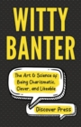 Image for Witty Banter : The Art &amp; Science of Being Charismatic, Clever, and Likeable