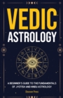 Image for Vedic Astrology : A Beginner&#39;s Guide to the Fundamentals of Jyotish and Hindu Astrology