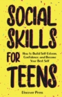 Image for Social Skills for Teens : How to Build Self-Esteem, Confidence, and Become Your Best Self