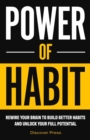 Image for Power of Habit : Rewire Your Brain to Build Better Habits and Unlock Your Full Potential
