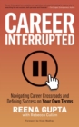 Image for Career Interrupted: Navigating Career Crossroads and Defining Success on Your Own Terms