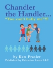 Image for Chandler The Handler...&quot;YOU CAN&#39;T BULLY ME&quot;!!! : &quot;How to Be Proactive&quot;