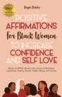 Image for Positive Affirmations for Black Women to Increase Confidence and Self-Love : Written for BIPOC Women with a Focus on Motivation, Leadership, Healing, Growth, Health, Money, and Success