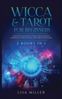 Image for Wicca &amp; Tarot for Beginners : 2 Books in 1: Learn Wiccan Magic, Rituals, Spells, Beliefs, Symbolism, Crystal Magic and Tarot Divination