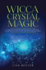 Image for Wicca Crystal Magic : Learn Wiccan Beliefs, Rituals &amp; Magic, and How to Use Wiccan Spells Using Crystals &amp; Mineral Stones