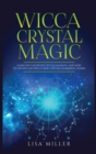 Image for Wicca Crystal Magic : Learn Wiccan Beliefs, Rituals &amp; Magic, and How to Use Wiccan Spells Using Crystals &amp; Mineral Stones