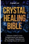 Image for Crystal Healing Bible : Ultimate Guide to Gain Enlightenment and Awaken Your Energetic Potential with the Healing Powers of Crystals