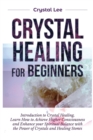 Image for Crystal Healing for Beginners : Introduction to Crystal Healing, Learn how to Achieve Higher Consciousness and Enhance your Spiritual Balance with the Power of Crystals and Healing Stones