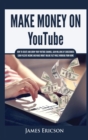 Image for Make Money On YouTube : How to Create and Grow Your YouTube Channel, Gain Millions of Subscribers, Earn Passive Income and Make Money Online Fast While Working From Home