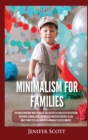 Image for Minimalism For Families : For Families Who Want More Joy, Health, and Creativity In Their Life by Decluttering Their Home, Learning Simple and Practical Budgeting Strategies to Save Money &amp; Worry Less