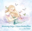 Image for Mommy Says I Have Butterflies