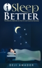 Image for I Sleep Better : Discover The Effective Methods To Cure Insomnia Naturally, Overcome And Get Plenty of Sleep Each Night, Let&#39;s Heal and Deserve To Say Good Night!, Restful Life, Sleep Smarter