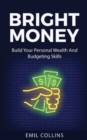 Image for Bright Money : Build Your Personal Wealth And Budgeting Skills, A Simple Path to Manage Your Budget, Controlling Finance, Accounting, Effective, Live Tension Free Life, Financial Control