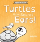 Image for Turtles Have Secret Ears : A light-hearted book on the different types of sounds turtles can hear