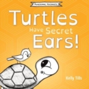 Image for Turtles Have Secret Ears : A light-hearted book on the different types of sounds turtles can hear