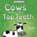 Image for Cows Have No Top Teeth : A light-hearted book on how much cows love chewing
