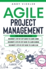 Image for Agile Project Management : This book includes: Beginner&#39;s step by step guide to Learn Scrum + Beginner&#39;s step by step guide to Learn Kanban + Beginner&#39;s step by step guide to Learn Lean