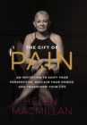 Image for The Gift of Pain : An Invitation to Shift Your Perspective, Reclaim Your Power, and Transform Your Life
