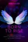 Image for Born to Rise: How 22 extraordinary women rewrote their stories, claimed their power, and followed their dreams