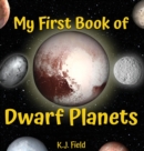 Image for My First Book of Dwarf Planets : A Kid&#39;s Guide to the Solar System&#39;s Small Planets