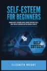 Image for Self-Esteem for Beginners : Conquer Anxiety, Overcome Shyness, Improve Your People Skills, Boost Your Self-Confidence and Take Control of Your Life