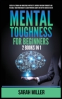 Image for Mental Toughness for Beginners : 2 Books in 1: Develop a Strong and Unbeatable Mentality, Control Your Own Thoughts and Feelings, Train Your Brain to Learn Powerful Habits for Better Success in Life