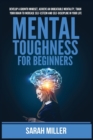 Image for Mental Toughness for Beginners : Develop a Growth Mindset, Achieve an Unbeatable Mentality, Train Your Brain to Increase Self-Esteem and Self-Discipline in Your Life