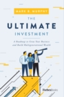 Image for The Ultimate Investment : A Roadmap to Grow Your Business and Build Multigenerational Wealth