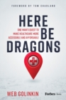 Image for Here Be Dragons : One Man’s Quest to Make Healthcare More Accessible and Affordable