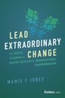 Image for Lead Extraordinary Change : The Proven Playbook for Driving Successful Organizational Transformation