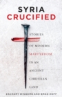 Image for Syria Crucified : Stories of Modern Martyrdom in an Ancient Christian Land