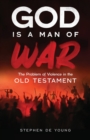 Image for God Is a Man of War : The Problem of Violence in the Old Testament