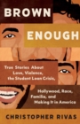 Image for Brown enough  : true stories about love, violence, the student loan crisis, Hollywood, race, familia, and making it in America