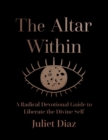 Image for The Altar Within: A Radical Devotional Guide to Liberate the Divine Self
