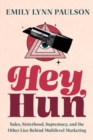 Image for Hey, Hun : Sales, Sisterhood, Supremacy, and the Other Lies Behind Multilevel Marketing