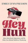 Image for Hey, Hun: Sales, Sisterhood, Supremacy, and the Other Lies Behind Multilevel Marketing
