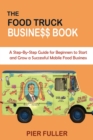 Image for The Food Truck Business Book : A Step-By-Step Guide for Beginners to Start and Grow a Successful Mobile Food Business