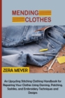 Image for Mending clothes  : an upcycling stitching clothing handbook for repairing your clothes using darning, patching, Sashiko, and embroidery techniques and designs