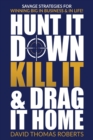 Image for Hunt It Down, Kill It &amp; Drag It Home : Savage Strategies for Winning Big in Business &amp; in Life