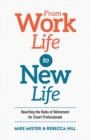 Image for From Work Life to New Life : Rewriting the Rules of Retirement for Smart Professionals