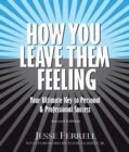Image for How You Leave Them Feeling: Your Ultimate Key to Personal &amp; Professional Success