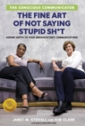 Image for The Conscious Communicator : The Fine Art of Not Saying Stupid Sh*t