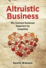 Image for Altruistic Business : Why Conscious Businesses Outperform the Competition