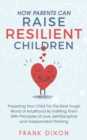 Image for How Parents Can Raise Resilient Children : Preparing Your Child for the Real Tough World of Adulthood by Instilling Them With Principles of Love, Self-Discipline, and Independent Thinking