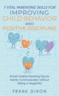 Image for 7 Vital Parenting Skills for Improving Child Behavior and Positive Discipline : Proven Positive Parenting Tips for Family Communication without Yelling or Negativity