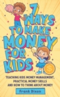 Image for 7 Ways To Make Money For Kids : Teaching Kids Money Management, Practical Money Skills And How To Think About Money